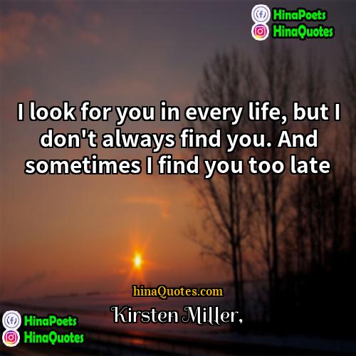 Kirsten Miller Quotes | I look for you in every life,